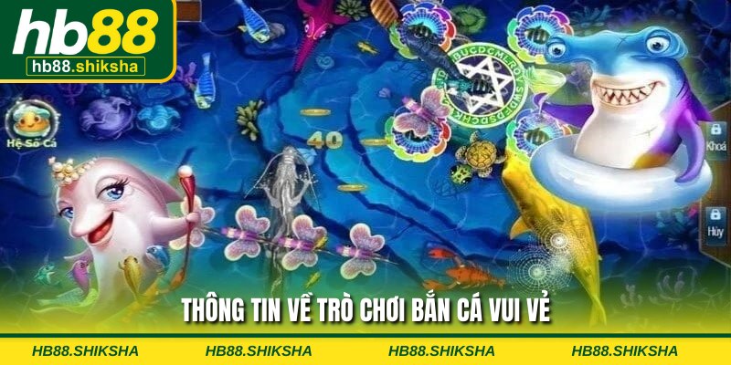 Thông tin về trò chơi bắn cá Vui Vẻ