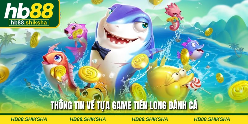Thông tin về tựa game Tiền Long Đánh Cá