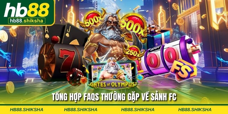 Tổng hợp FAQs thường gặp về sảnh FC